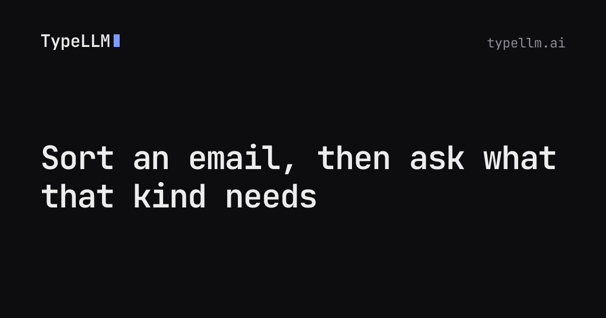 Sort an email, then ask what that kind needs — Examples — TypeLLM